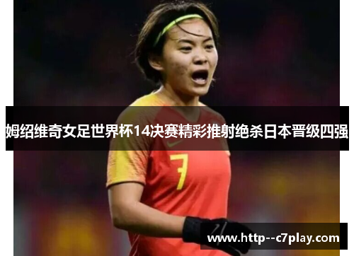 姆绍维奇女足世界杯14决赛精彩推射绝杀日本晋级四强 姆绍维奇女足世界杯14决赛精彩推射绝杀日本晋级四强
