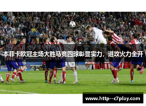 本菲卡欧冠主场大胜马竞四球彰显实力,进攻火力全开 本菲卡欧冠主场大胜马竞四球彰显实力,进攻火力全开